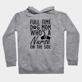 Dog mom - Full time dog mom who's a nurse on the side Hoodie